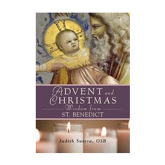 Advent and Christmas Wisdom from Saint Benedict: Daily Scriptures and Prayers Together with Saint Benedict's Own Words