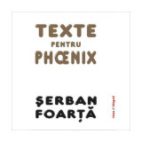 Texte pentru Phoenix - Paperback brosat - Şerban Foarţă - Integral