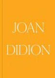 Joan Didion: What She Means