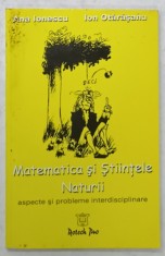 MATEMATICA SI STIINTELE NATURII , ASPECTE SI PROBLEME INTERDISCIPLINARE de ANA IONESCU si ION OTARASANU , 2002