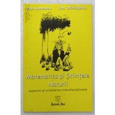 MATEMATICA SI STIINTELE NATURII , ASPECTE SI PROBLEME INTERDISCIPLINARE de ANA IONESCU si ION OTARASANU , 2002