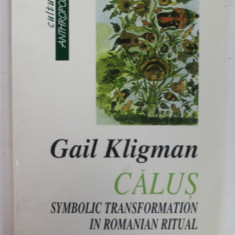 CALUS , SYMBOLIC TRANSFORMATION IN ROMANIAN RITUAL by GAIL KLIGMAN , foreword by MIRCEA ELIADE , 1999
