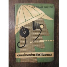 GRAHAM GREENE - OMUL NOSTRU DIN HAVANA