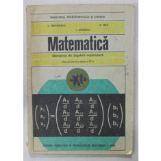MATEMATICA , ELEMENTE DE ALGEBRA SUPERIOARA , MANUAL PENTRU CLASA A - XI -A de C. NASTASESCU ...I. STANESCU , 1991