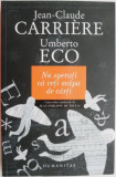 Nu sperati ca veti scapa de carti &ndash; Jean-Claude Carriere, Umberto Eco (coperta putin uzata)