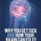 Why You Get Sick and How Your Brain Can Fix It!