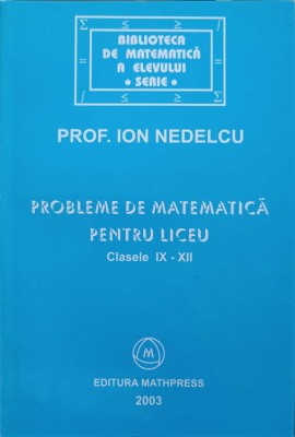 PROBLEME DE MATEMATICA PENTRU LICEU. CLASELE IX-XII-ION NEDELCU-251383 foto