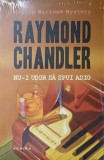 Nu-i Usor Sa Spui Adio - Raymond Chandler, Nemira, 2014, Suspans, Carte Politista, 414 Pagini