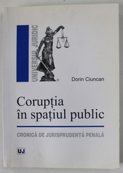 CORUPTIA IN SPATIUL PUBLIC , CRONICA DE JURISPRUDENTA PENALA de DORIN CIUNCAN , 2013