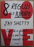8 REGULI ALE IUBIRII de JAY SHETTY , CUM SA O GASESTI , SA O PASTREZI SI SA RENUNTI LA EA , 2023