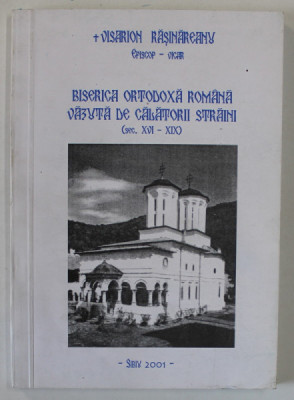 BISERICA ORTODOXA ROMANA VAZUTA DE CALATORII STRAINI ( SEC. XVI - XIX ) de VISARION RASINARU , EPISCOP VICAR , 2001 foto