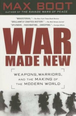 War Made New: Weapons, Warriors, and the Making of the Modern World, Paperback/Max Boot foto