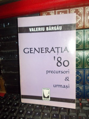 VALERIU BARGAU - GENERATIA &amp;#039;80 : PRECURSORI / URMASI , DEVA , 1999 * foto