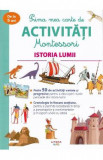 Prima mea carte de activitati Montessori. Istoria lumii - Aurore Meyer