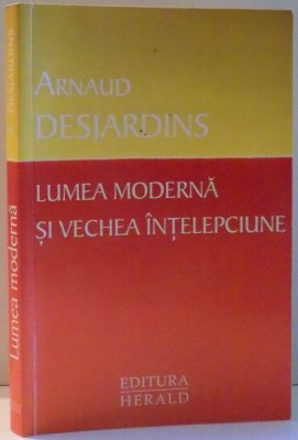 LUMEA MODERNA SI VECHEA INTELEPCIUNE de ARNAUD DESJARDINS , 2011 foto