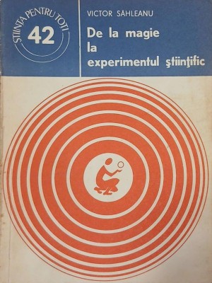 De la magie la experimentul stiintific - Victor Sahleanu foto