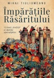 Imperiile Rasaritului brosat Mihai Tiuliumeanu Antichitatea Rasariteana Istorie Curtea Veche