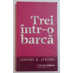 TREI INTR - O BARCA FARA A MAI SOCOTI SI CAINELE de JEROME K. JEROME , 2009