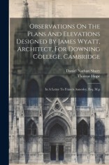 Observations On The Plans And Elevations Designed By James Wyatt, Architect, For Downing College, Cambridge: In A Letter To Francis Annesley, Esq. M.p foto