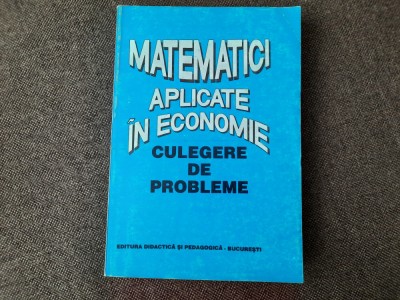 Matematici aplicate in economie Culegere de probleme Octavian Popescu 10/0 foto
