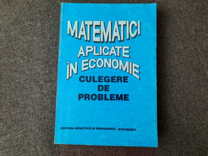 Matematici aplicate in economie Culegere de probleme Octavian Popescu 10/0
