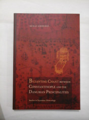 BYZANTINE CHANT between CONSTANTINOPOLE and the DANUBIAN PRINCIPALITIES Studies in Byzantine Musicology - NICOLAE GHEORGHITA foto