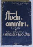 STUDII SI AMINTIRI , CULEGERE DIN NOTE STENOGRAFICE de ANTINOGEN BALOLEANU , 1938 *DEDICATIE *MINIMA UZURA , *PREZINTA HALOURI DE APA