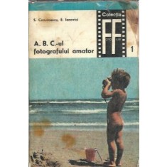 A. B. C.-ul fotografului amator (volumul 1) - E. Iarovici, S. Comanescu