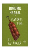 Vremurile bune de altădată - Bohumil Hrabal