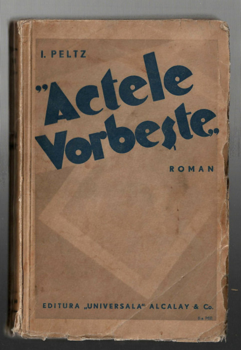 &quot;Actele vorbeste&quot; - I. Peltz - Ed. &quot;Universala&quot; Acalay&amp;Co, 1935, brosata