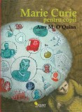 Marie Curie pentru copii - Amy M. O&#039;Quinn - Vellant