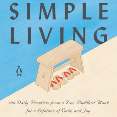 The Art of Simple Living: 100 Daily Practices from a Japanese Zen Monk for a Lifetime of Calm and Joy