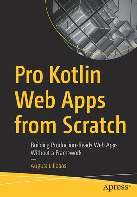 Pro Kotlin Web Apps from Scratch: Building Production-Ready Web Apps Without a Framework foto