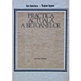 Practica actuala a betoanelor - 1986 - Traian Ispas ($U95)