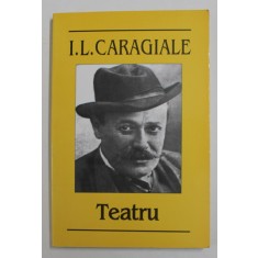 I.L. CARAGIALE - TEATRU , 2006, COPERTA BROSATA , GALBENA