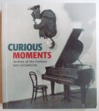 CURIOUS MOMENTS - ARCHIVE OF THE CENTURY ( EDITIE TRILINGVA ENGL. - GERM. - FRANC. ) by HENDRIK NEUBAUER , 2007