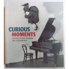 CURIOUS MOMENTS - ARCHIVE OF THE CENTURY ( EDITIE TRILINGVA ENGL. - GERM. - FRANC. ) by HENDRIK NEUBAUER , 2007