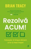 Rezolvă acum! - Paperback brosat - Brian Tracy - Curtea Veche