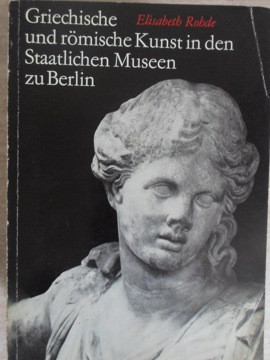 GRIECHISCHE UND ROMISCHE KUNST IN DEN STAATLICHEN MUSEEN ZU BERLIN-ELISABETH ROHDE