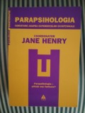 Jane Henry PARAPSIHOLOGIA. Cercetare asupra experientelor exceptionale. Prapsihologia - stiinta sau fantezie?