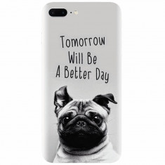 Husa silicon pentru Apple Iphone 7 Plus, Tomorrow Will Be A Better Day Pug