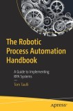 The Robotic Process Automation Handbook: A Guide to Implementing Rpa Systems, 2019