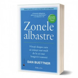 Zonele albastre. 9 lectii despre cum sa traiesti mai mult de la cei mai longevivi oameni (editia a doua) - Dan Buettner
