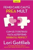 Cumpara ieftin Femei care cauta prea mult. Cum sa-ti distrugi viata asteptand barbatul perfect/Lori Gottlieb