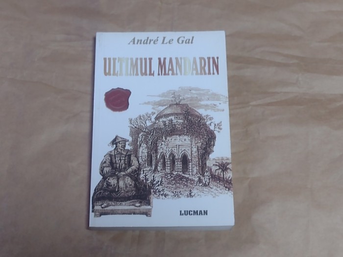 ANDRE LE GAL - ULTIMUL MANDARIN