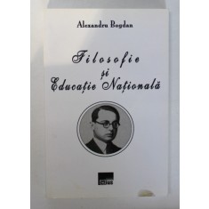 FILOSOFIE SI EDUCATIE NATIONALA de ALEXANDRU BOGDAN , 2010
