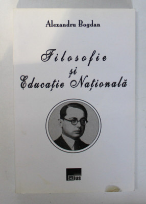 FILOSOFIE SI EDUCATIE NATIONALA de ALEXANDRU BOGDAN , 2010 * PREZINTA O PATA PE COPERTA FATA foto