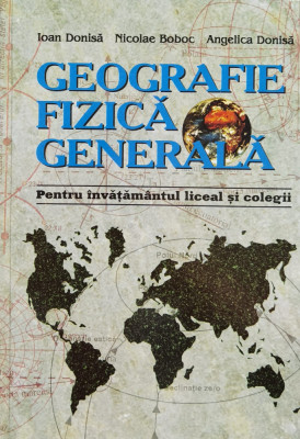 Geografie Fizica Generala Pentru Invatamantul Liceal Si Coleg - Ioan Donisa, Nicolae Boboc, Angelica Donisa ,560735 foto