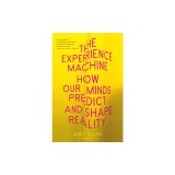 The Experience Machine: How Our Minds Predict and Shape Reality