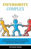 Inferiority Complex: A Short Guide to Overcoming Inferiority Complex (The Ultimate Guide to Raise Your Self-esteem and Overcome Your Inferi